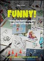 Funny!: Twenty-Five Years Of Laughter From The Pixar Story Room (The Art Of)