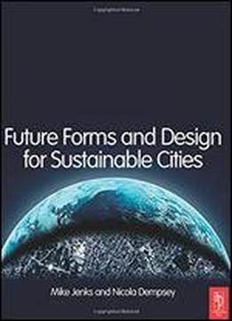Future Forms And Design For Sustainable Cities