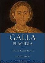 Galla Placidia: The Last Roman Empress