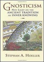 Gnosticism: New Light On The Ancient Tradition Of Inner Knowing