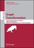 Graph Transformation: 12th International Conference, Icgt 2019, Held As Part Of Staf 2019, Eindhoven, The Netherlands, July 1516, 2019, Proceedings