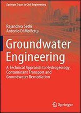 Groundwater Engineering: A Technical Approach To Hydrogeology, Contaminant Transport And Groundwater Remediation