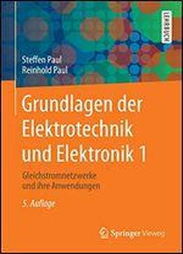 Grundlagen Der Elektrotechnik Und Elektronik 1: Gleichstromnetzwerke Und Ihre Anwendungen (springer-lehrbuch)