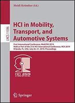 Hci In Mobility, Transport, And Automotive Systems: First International Conference, Mobitas 2019, Held As Part Of The 21st Hci International Conference, Hcii 2019, Orlando, Fl, Usa, July 26-31, 2019,