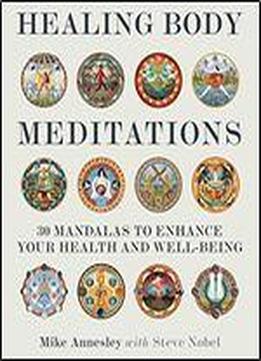 Healing Body Meditations: 30 Mandalas To Enhance Your Health And Well-being