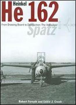 Heinkel He 162: From Drawing Board To Destruction: The Volksjager Spatz