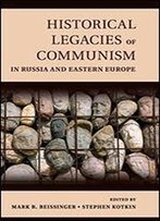 Historical Legacies Of Communism In Russia And Eastern Europe