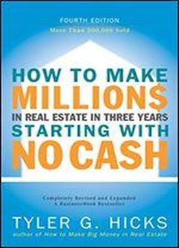 How To Make Millions In Real Estate In Three Years Starting With No Cash