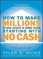 How To Make Millions In Real Estate In Three Years Starting With No Cash