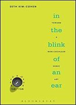 In The Blink Of An Ear: Toward A Non-cochlear Sonic Art