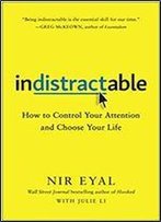 Indistractable: How To Control Your Attention And Choose Your Life