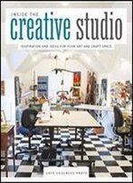 Inside The Creative Studio: Inspiration And Ideas For Your Art And Craft Space