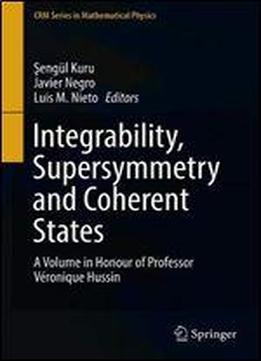 Integrability, Supersymmetry And Coherent States: A Volume In Honour Of Professor Vronique Hussin