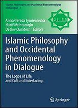Islamic Philosophy And Occidental Phenomenology In Dialogue: The Logos Of Life And Cultural Interlacing