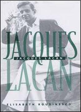 Jacques Lacan: Outline Of A Life, History Of A System Of Thought
