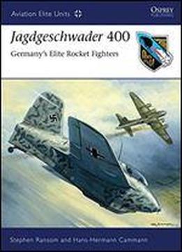 Jagdgeschwader 400: Germanys Elite Rocket Fighters