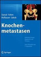 Knochenmetastasen: Pathophysiologie, Diagnostik Und Therapie - Unter Mitarbeit Von T. Todenhofer