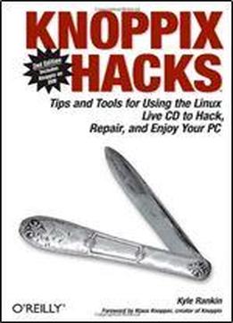 Knoppix Hacks: Tips And Tools For Hacking, Repairing, And Enjoying Your Pc