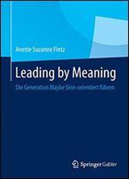 Leading By Meaning: Die Generation Maybe Sinn-orientiert Fhren