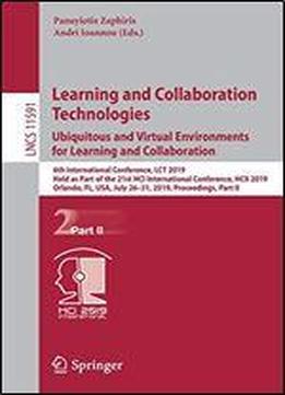 Learning And Collaboration Technologies. Ubiquitous And Virtual Environments For Learning And Collaboration: 6th International Conference, Lct 2019, Held As Part Of The 21st Hci International Conferen