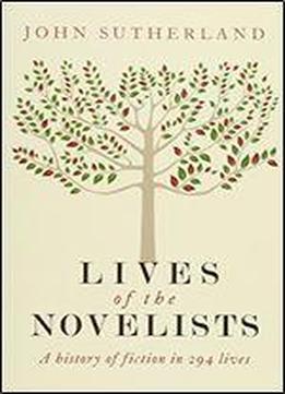 Lives Of The Novelists: A History Of Fiction In 294 Lives