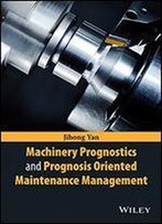 Machinery Prognostics And Prognosis Oriented Maintenance Management