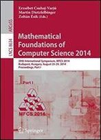 Mathematical Foundations Of Computer Science 2014: 39th International Symposium, Mfcs 2014, Budapest, Hungary, August 26-29, 2014. Proceedings, Part I (Lecture Notes In Computer Science)