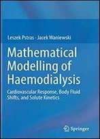 Mathematical Modelling Of Haemodialysis: Cardiovascular Response, Body Fluid Shifts, And Solute Kinetics