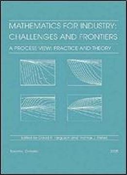 Mathematics For Industry: Challenges And Frontiers. A Process View: Practice And Theory