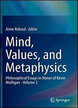 Mind, Values, And Metaphysics: Philosophical Essays In Honor Of Kevin Mulligan - Volume 2