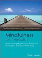 Mindfulness For Therapists: Understanding Mindfulness For Professional Effectiveness And Personal Well-Being