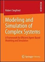 Modeling And Simulation Of Complex Systems: A Framework For Efficient Agent-Based Modeling And Simulation