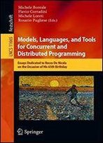 Models, Languages, And Tools For Concurrent And Distributed Programming: Essays Dedicated To Rocco De Nicola On The Occasion Of His 65th Birthday (Lecture Notes In Computer Science)