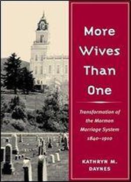 More Wives Than One: Transformation Of The Mormon Marriage System, 1840-1910