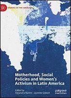 Motherhood, Social Policies And Women's Activism In Latin America