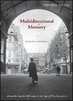 Multidirectional Memory: Remembering The Holocaust In The Age Of Decolonization