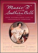 Music And The Southern Belle: From Accomplished Lady To Confederate Composer
