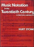 Music Notation In The Twentieth Century: A Practical Guidebook