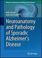 Neuroanatomy And Pathology Of Sporadic Alzheimer's Disease (Advances In Anatomy, Embryology And Cell Biology)