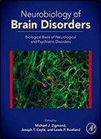 Neurobiology Of Brain Disorders : Biological Basis Of Neurological & Psychiatric Disorders