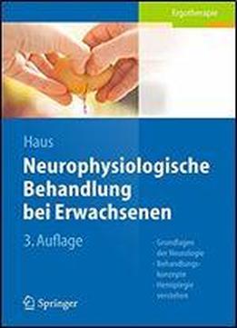 Neurophysiologische Behandlung Bei Erwachsenen: Grundlagen Der Neurologie, Behandlungskonzepte, Hemiplegie Verstehen