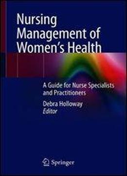 Nursing Management Of Womens Health: A Guide For Nurse Specialists And Practitioners