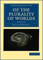 Of The Plurality Of Worlds: An Essay (Cambridge Library Collection - Science And Religion)