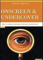 Onscreen And Undercover: The Ultimate Book Of Movie Espionage