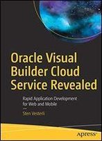 Oracle Visual Builder Cloud Service Revealed: Rapid Application Development For Web And Mobile