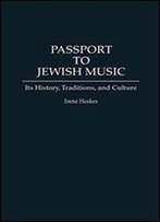 Passport To Jewish Music: Its History, Traditions, And Culture