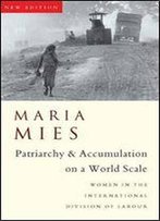 Patriarchy And Accumulation On A World Scale: Women In The International Division Of Labour