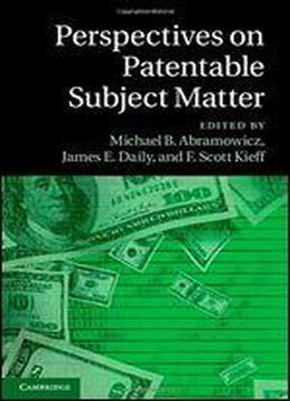 Perspectives On Patentable Subject Matter