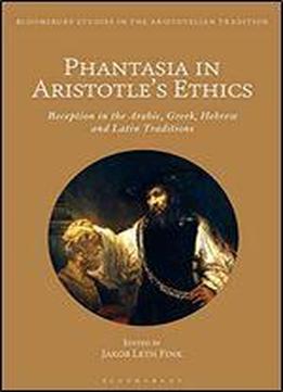 Phantasia In Aristotle's Ethics: Reception In The Medieval Arabic, Greek, Hebrew And Latin Traditions (bloomsbury Studies In The Aristotelian Tradition)