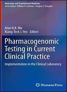 Pharmacogenomic Testing In Current Clinical Practice: Implementation In The Clinical Laboratory (molecular And Translational Medicine)